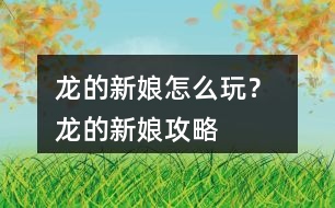 龍的新娘怎么玩？ 龍的新娘攻略