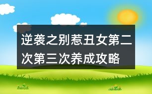 逆襲之別惹丑女第二次、第三次養(yǎng)成攻略