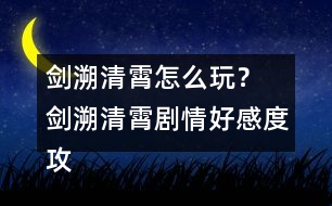 劍溯清霄怎么玩？ 劍溯清霄劇情好感度攻略