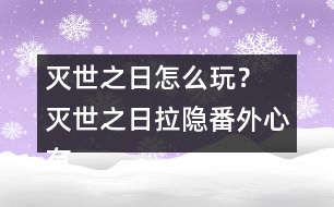 滅世之日怎么玩？ 滅世之日拉隱番外心有猛虎攻略