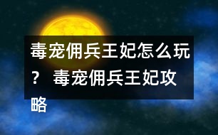 毒寵傭兵王妃怎么玩？ 毒寵傭兵王妃攻略