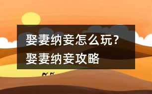 娶妻納妾怎么玩？ 娶妻納妾攻略