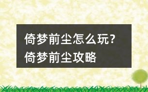 倚夢前塵怎么玩？ 倚夢前塵攻略
