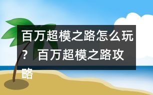 百萬超模之路怎么玩？ 百萬超模之路攻略