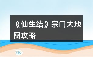 《仙生結(jié)》宗門(mén)大地圖攻略