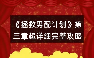 《拯救男配計劃》第三章超詳細完整攻略