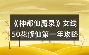 《神都仙魔錄》女線(xiàn)50花修仙第一年攻略
