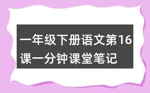 一年級(jí)下冊(cè)語(yǔ)文第16課一分鐘課堂筆記