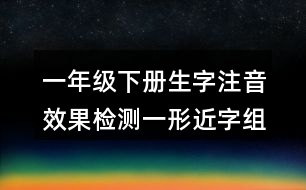 一年級下冊生字注音效果檢測一：形近字組詞