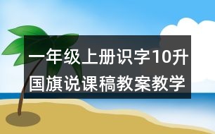 一年級(jí)上冊(cè)識(shí)字10：升國(guó)旗說課稿教案教學(xué)設(shè)計(jì)