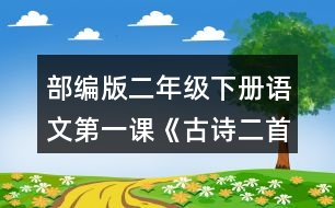 部編版二年級(jí)下冊(cè)語文第一課《古詩(shī)二首》朗讀課文。想象畫面，說說詩(shī)句中春天的美景。背誦課文。