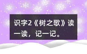 識字2《樹之歌》讀一讀，記一記。