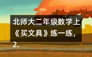 北師大二年級數(shù)學上《買文具》練一練，2.填一填。