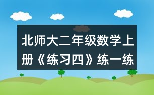 北師大二年級(jí)數(shù)學(xué)上冊(cè)《練習(xí)四》練一練習(xí)題及答案1.填一填。
