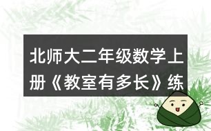 北師大二年級數(shù)學(xué)上冊《教室有多長》練一練習(xí)題及答案 2.說一說。