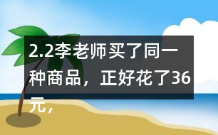 2.（2）李老師買了同一種商品，正好花了36元，他可能買了什么？買了多少？