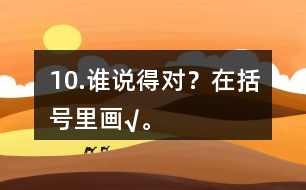 10.誰說得對？在括號里畫“√”。