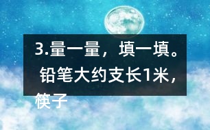 3.量一量，填一填。 鉛筆大約（）支長(zhǎng)1米，筷子大約（ ）根長(zhǎng)1米。