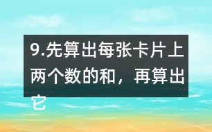 9.先算出每張卡片上兩個(gè)數(shù)的和，再算出它們的差。