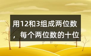 用1、2和3組成兩位數(shù)，每個兩位數(shù)的十位數(shù)和個位數(shù)不能一樣，能組成幾個兩位數(shù)。