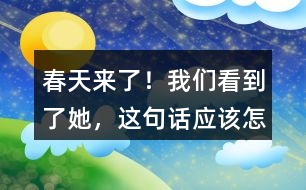 “春天來了！我們看到了她”，這句話應(yīng)該怎么讀？