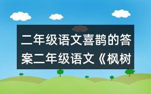 二年級(jí)語(yǔ)文喜鵲的答案二年級(jí)語(yǔ)文《楓樹(shù)上的喜鵲》