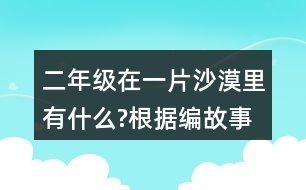 二年級在一片沙漠里有什么?根據(jù)編故事試著用上下面的詞語。