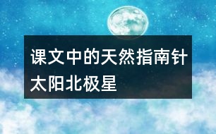 課文中的“天然指南針”：太陽(yáng)、北極星、大樹和溝渠的積雪