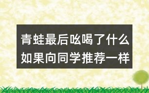 青蛙最后吆喝了什么如果向同學推薦一樣東西如一本書一種文具你會說些什么