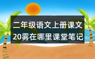 二年級(jí)語文上冊(cè)課文20霧在哪里課堂筆記近義詞反義詞