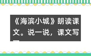 《海濱小城》朗讀課文。說一說，課文寫了海濱小城的哪些景象？這些景象是什么樣的？