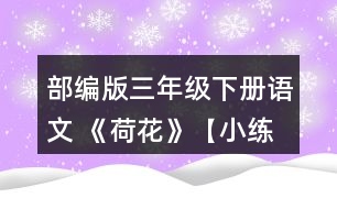 部編版三年級下冊語文 《荷花》【小練筆】第2自然段寫出了荷花不同的樣子，仿照著寫一種你喜歡的植物。
