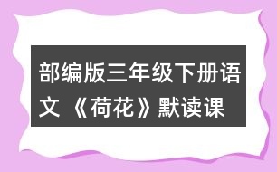 部編版三年級下冊語文 《荷花》默讀課文。說說你從哪些地方體會到了這一池荷花是“一大幅活的畫”。