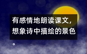 有感情地朗讀課文，想象詩中描繪的景色。背誦課文。默寫《望天門山》