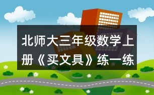 北師大三年級數(shù)學上冊《買文具》練一練6.4張是一套，也可以單買。 (1)每張風景圖片比每張鮮花圖片貴多少元? (2)一套風景圖片和一套動物圖片一共多少元? (3)請你再提出一個數(shù)學問題，并嘗試解答。