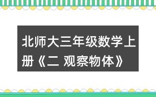 北師大三年級(jí)數(shù)學(xué)上冊(cè)《二 觀察物體》看一看（一） 1.把一個(gè)禮品盒放在桌子上，站在不同的位置看一看，最多能看到幾個(gè)面?說一說。