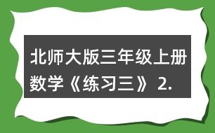 北師大版三年級上冊數(shù)學(xué)《練習(xí)三》 2.看圖列式計(jì)算。 一共有多少張貼畫? 平均每個(gè)班分到多少本讀物?