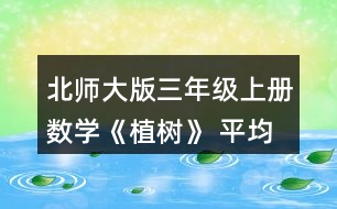 北師大版三年級上冊數(shù)學(xué)《植樹》 平均每班分到多少棵樹苗?分一分，算一算。