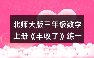 北師大版三年級(jí)數(shù)學(xué)上冊(cè)《豐收了》練一練 5.填一填。