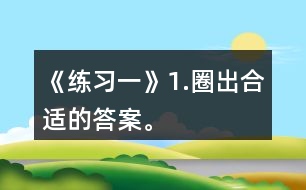 《練習(xí)一》1.圈出合適的答案。