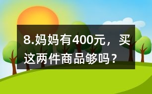 8.媽媽有400元，買這兩件商品夠嗎？