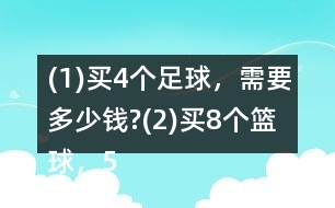 (1)買4個(gè)足球，需要多少錢?(2)買8個(gè)籃球，500元夠嗎?