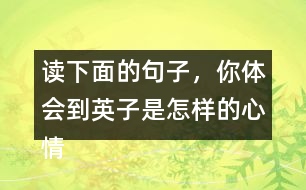 讀下面的句子，你體會(huì)到英子是怎樣的心情？