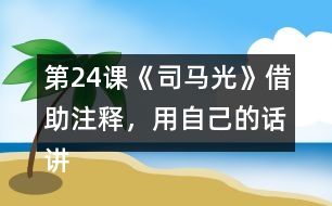 第24課《司馬光》借助注釋，用自己的話講一講這個(gè)故事。