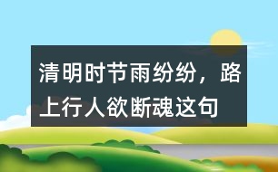 “清明時節(jié)雨紛紛，路上行人欲斷魂”這句話有什么含義