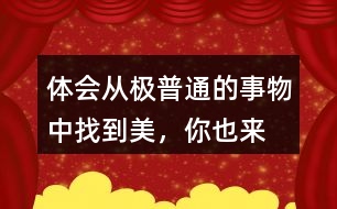體會從“極普通的事物”中找到美，你也來找一找