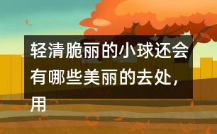 輕清脆麗的小球還會有哪些美麗的去處，用自己的話說說