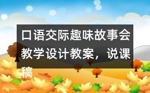 口語交際：趣味故事會教學(xué)設(shè)計教案，說課稿