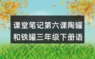 課堂筆記：第六課陶罐和鐵罐三年級下冊語文課文重難點賞析