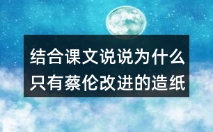 結(jié)合課文說說為什么只有蔡倫改進(jìn)的造紙術(shù)傳承下來了?
